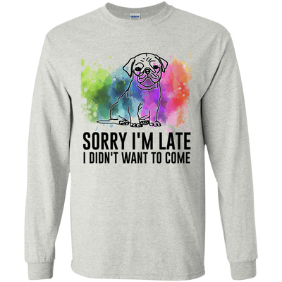 Sorry I'm Late I Didn't Want To Come Pug-min T Shirts