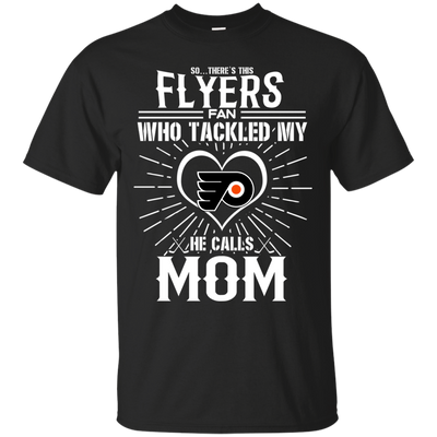 He Calls Mom Who Tackled My Philadelphia Flyers T Shirts