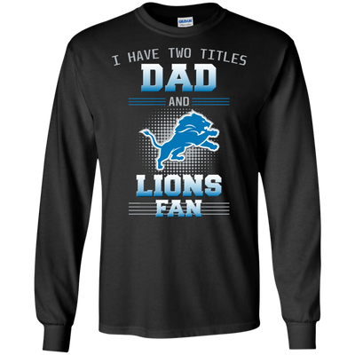 I Have Two Titles Dad And Detroit Lions Fan T Shirts