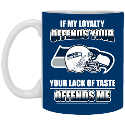 My Loyalty And Your Lack Of Taste Seattle Seahawks Mugs