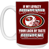 My Loyalty And Your Lack Of Taste San Francisco 49ers Mugs