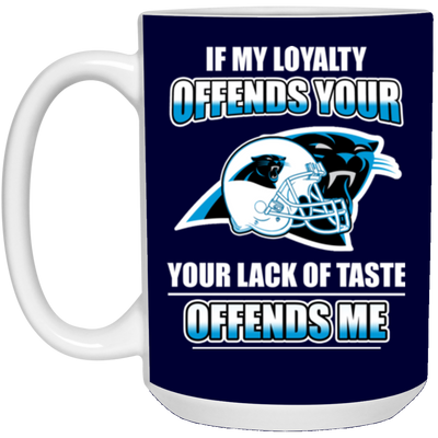 My Loyalty And Your Lack Of Taste Carolina Panthers Mugs