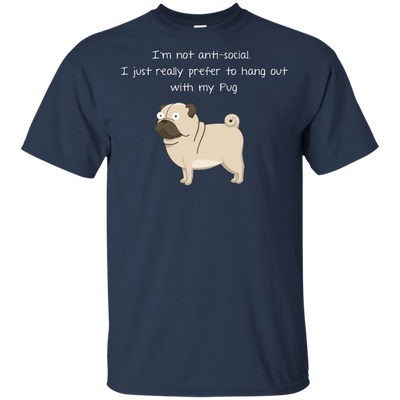 I'm Not Anti-Social Pug T Shirts