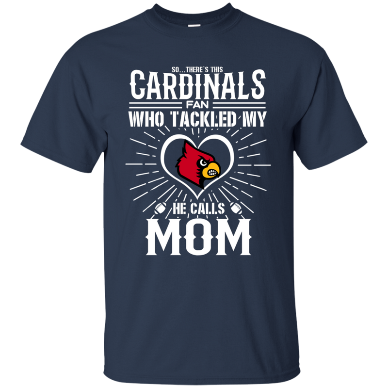 He Calls Mom Who Tackled My Louisville Cardinals T Shirts