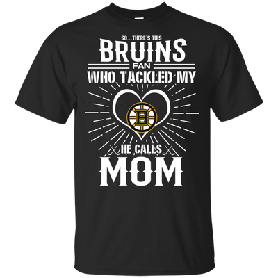 He Calls Mom Who Tackled My Boston Bruins T Shirts