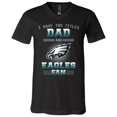 I Have Two Titles Dad And Philadelphia Eagles Fan T Shirts