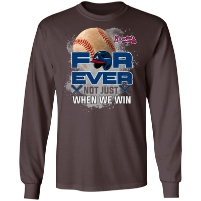 For Ever Not Just When We Win Atlanta Braves T Shirt