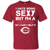 I Hate Being Sexy But I'm Fan So I Can't Help It Cincinnati Reds Red T Shirts
