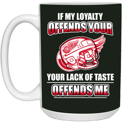 My Loyalty And Your Lack Of Taste Detroit Red Wings Mugs