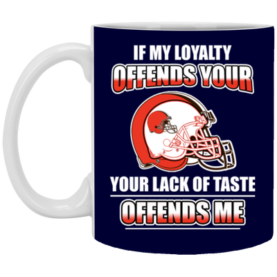 My Loyalty And Your Lack Of Taste Cleveland Browns Mugs