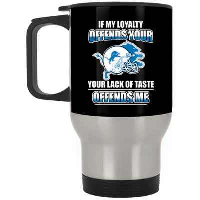 My Loyalty And Your Lack Of Taste Detroit Lions Mugs