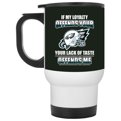 My Loyalty And Your Lack Of Taste Philadelphia Eagles Mugs