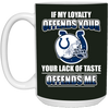 My Loyalty And Your Lack Of Taste Indianapolis Colts Mugs