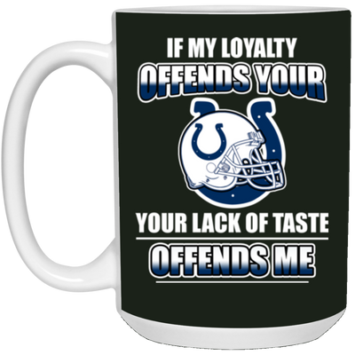 My Loyalty And Your Lack Of Taste Indianapolis Colts Mugs