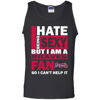 I Hate Being Sexy But I Am An Atlanta Braves Fan T Shirt