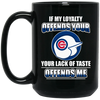 My Loyalty And Your Lack Of Taste Chicago Cubs Mugs