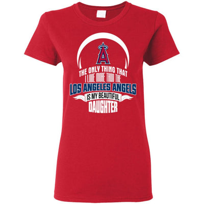 The Only Thing Dad Loves His Daughter Fan Los Angeles Angels T Shirt