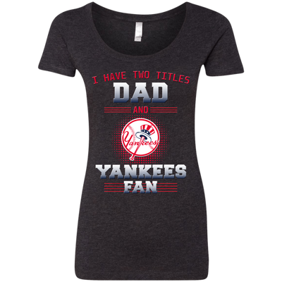 I Have Two Titles Dad And New York Yankees Fan T Shirts