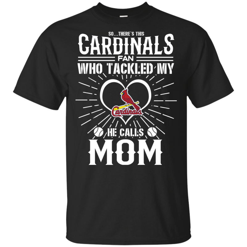 He Calls Mom Who Tackled My St. Louis Cardinals T Shirts