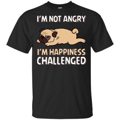 I'm Not Angry I'm Happiness Challenged Pug T Shirts