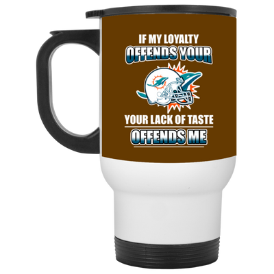 My Loyalty And Your Lack Of Taste Miami Dolphins Mugs