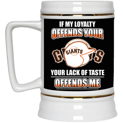 My Loyalty And Your Lack Of Taste San Francisco Giants Mugs