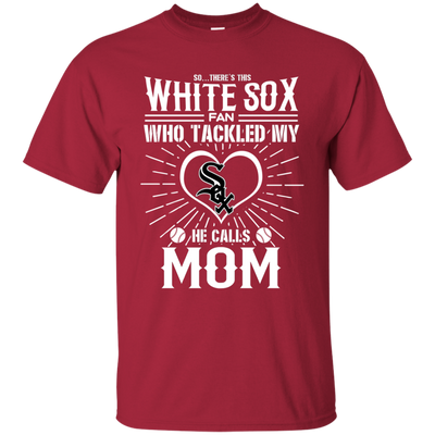 He Calls Mom Who Tackled My Chicago White Sox T Shirts