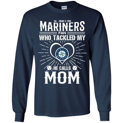 He Calls Mom Who Tackled My Seattle Mariners T Shirts