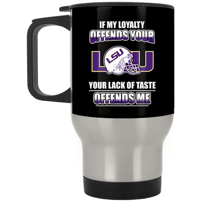 My Loyalty And Your Lack Of Taste LSU Tigers Mugs