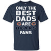 Only The Best Dads Are Fans Chicago Bears T Shirts, is cool gift