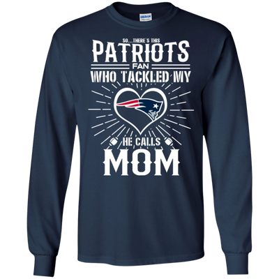 He Calls Mom Who Tackled My New England Patriots T Shirts