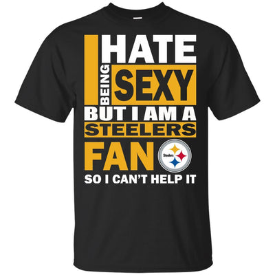 I Hate Being Sexy But I Am A Pittsburgh Steelers Fan T Shirt