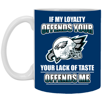 My Loyalty And Your Lack Of Taste Philadelphia Eagles Mugs