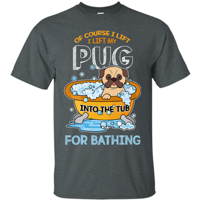 I Lift My Pug Into The Tub For Bathing T Shirts