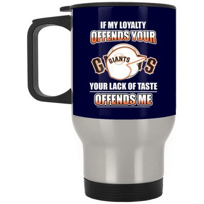 My Loyalty And Your Lack Of Taste San Francisco Giants Mugs