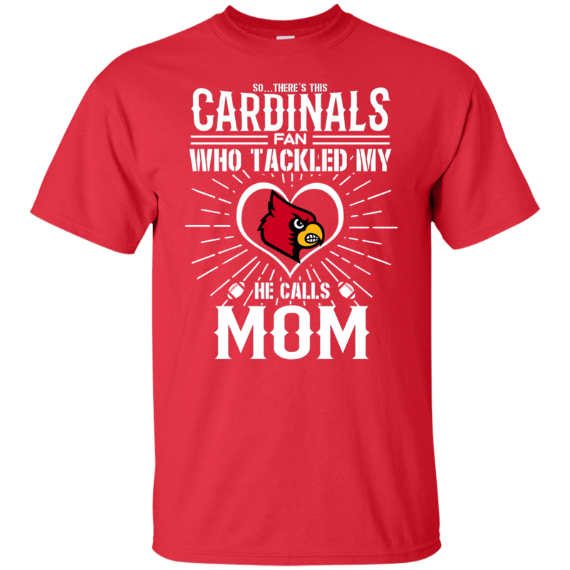 He Calls Mom Who Tackled My Louisville Cardinals T Shirts