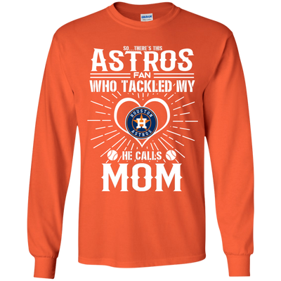 He Calls Mom Who Tackled My Houston Astros T Shirts