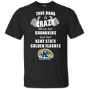 This Nana Is Crazy About Her Grandkids And Her Kent State Golden Flashes T Shirts
