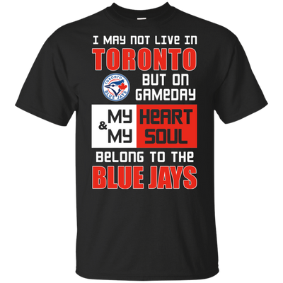 My Heart And My Soul Belong To The Toronto Blue Jays T Shirts