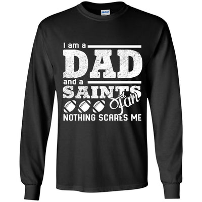 I Am A Dad And A Fan Nothing Scares Me New Orleans Saints T Shirt