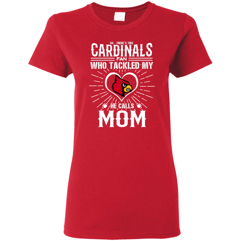 He Calls Mom Who Tackled My Louisville Cardinals T Shirts