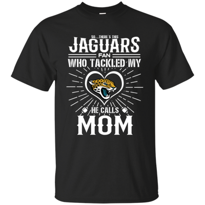 He Calls Mom Who Tackled My Jacksonville Jaguars T Shirts