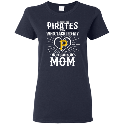 He Calls Mom Who Tackled My Pittsburgh Pirates T Shirts