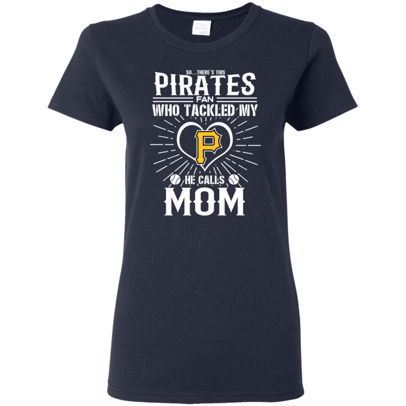 He Calls Mom Who Tackled My Pittsburgh Pirates T Shirts