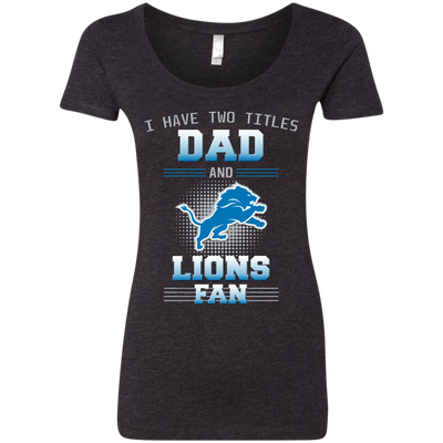 I Have Two Titles Dad And Detroit Lions Fan T Shirts