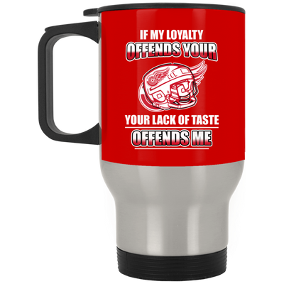 My Loyalty And Your Lack Of Taste Detroit Red Wings Mugs