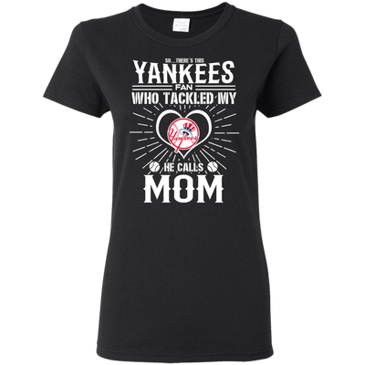 He Calls Mom Who Tackled My New York Yankees T Shirts