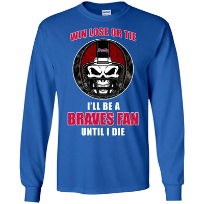 Win Lose Or Tie Until I Die I'll Be A Fan Atlanta Braves Royal T Shirts