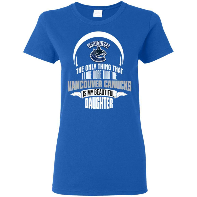 The Only Thing Dad Loves His Daughter Fan Vancouver Canucks T Shirt