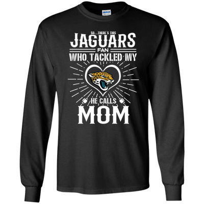 He Calls Mom Who Tackled My Jacksonville Jaguars T Shirts